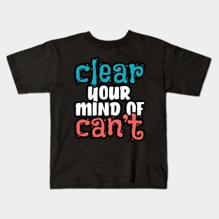 Clear your mind of can't Kids T-Shirt